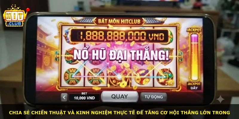 Chia sẻ chiến thuật và kinh nghiệm thực tế để tăng cơ hội thắng lớn trong