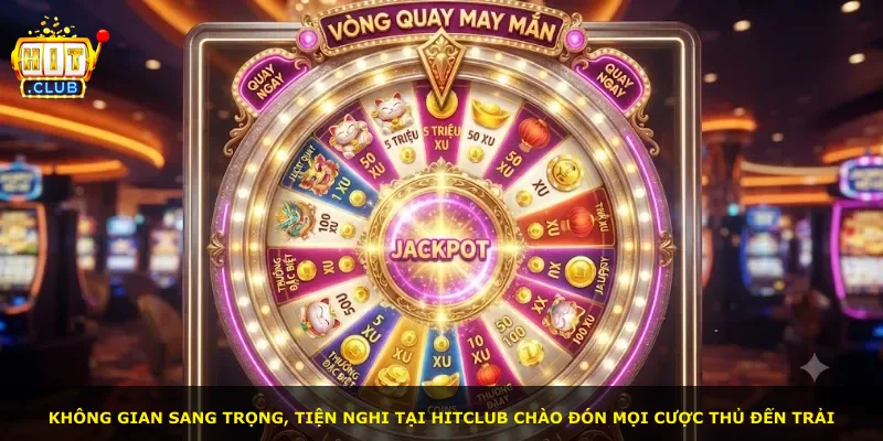 Không gian sang trọng, tiện nghi tại Hitclub chào đón mọi cược thủ đến trải