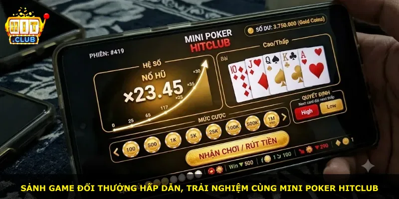 Sảnh game đổi thưởng hấp dẫn, trải nghiệm cùng Mini Poker Hitclub