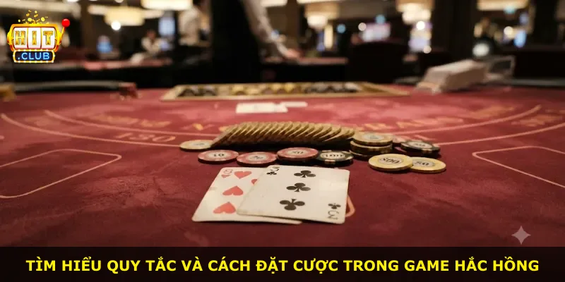 Tìm hiểu quy tắc và cách đặt cược trong game Hắc Hồng