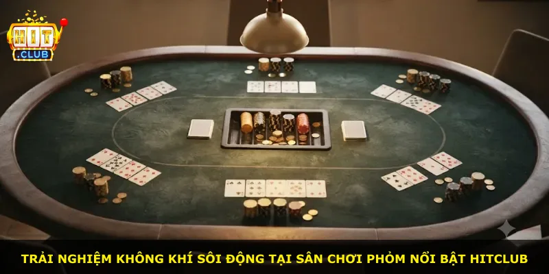 Trải nghiệm không khí sôi động tại sân chơi Phỏm nổi bật Hitclub